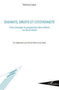 Enfants, droits et citoyenneté. Faire émerger la perspective des enfants sur leurs droits - Liebel Manfred ; Robin Pierrine ; Saadi Iven