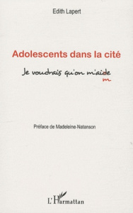 Adolescents dans la cité. Je voudrais qu'on m'ai(d)me - Lapert Edith ; Natanson Madeleine