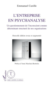 L'entreprise en psychanalyse. Un questionnement de l'inconscient comme déterminant structurel de nos - Castille Emmanuel ; Marchais-Roubelat Anne