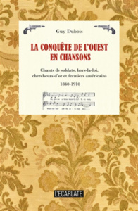 La conquête de l'ouest en chansons. Etude sociohistorique des chants de soldats, de hors-la-loi, de - Dubois Guy