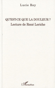 Qu'est-ce que la douleur ? Lecture de René Leriche - Rey Lucie