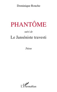 Phantôme. Suivi de Le Janséniste travesti - Rouche Dominique