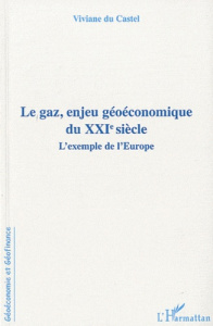 Le gaz, enjeu géoéconomique du XXIe siecle. L'exemple de l'Europe - Du Castel Viviane ; Riva Jeanne