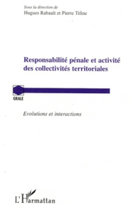 Responsabilité pénale et activité des collectivités territoriales. Evolutions et interactions - Rabault Hugues ; Tifine Pierre