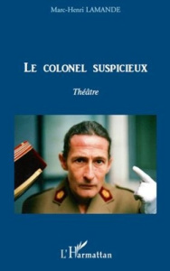 Le colonel suspicieux. Théâtre - Lamande Marc-Henri