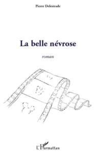 La belle névrose. Roman - Delestrade Pierre