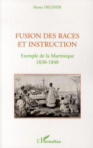 Fusion des races et instruction. Exemple de la Martinique 1830-1848 - Delinde Henry