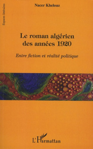 Le roman algérien des années 1920. Entre fiction et réalité politique - Khelouz Nacer