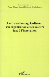 Le travail en agriculture : son organisation et ses valeurs face à l'innovation - Béguin Pascal ; Dedieu Benoît ; Sabourin Eric
