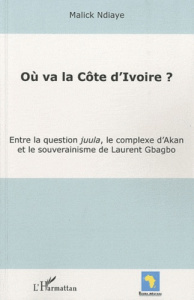 Où va la Côte d'Ivoire ? Entre la question juula, le complexe d'Akan et le souverainisme de Laurent - Ndiaye Malick