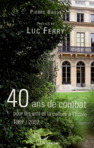 40 ans de combat pour les arts et la culture à l'Ecole 1967/2007 - Baqué Pierre ; Ferry Luc