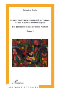 Vers une analyse économique du sentiment de culpabilité au travail. Tome 2, Le sentiment de culpabil - Berthe Bénédicte