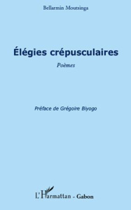 Elégies crépusculaires. Poèmes - Moutsinga Bellarmin