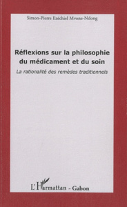 Réflexions sur la philosophie du médicament et du soin. La rationalité des remèdes traditionnels - Mvone-Ndong Simon-Pierre Ezechiel