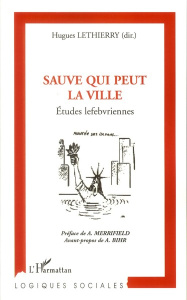 Sauve qui peut la ville. Etudes lefebvriennes - Lethierry Hugues ; Merrifield Andy ; Bihr Alain