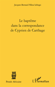 Le baptême dans la correspondance de Cyprien de Carthage - Nkoa Lebogo Jacques Bernard