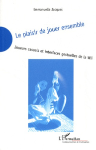 Le plaisir de jouer ensemble. Joueurs casuals et interfaces gestuelles de la Wii - Jacques Emmanuel ; Proulx Serge