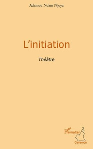 L'initiation. Théâtre - Ndam Njoya adamou