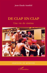 De clap en clap. Une vie de cinéma - Sussfeld Jean-Claude