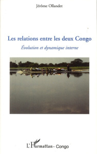 Les relations entre les deux Congo. Evolution et dynamique interne - Ollandet Jérôme