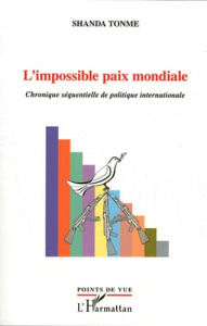 L'impossible paix mondiale. Chronique séquentielle de politique internationale - Shanda Tonme Jean-Claude