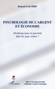 Psychologie de l'argent et économie. Abolirons-nous la pauvreté dans les pays riches ? - Gaucher Renaud