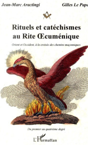 Rituels et catéchismes au rite oecuménique. Orient et occident, à la croisée des chemins maçonniques - Aractingi Jean-Marc ; Le Pape Gilles