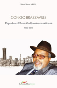 Congo-Brazzaville. Regard sur 50 ans d'indépendance nationale 1960-2010 - Mberi Martin