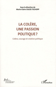 Colère, courage et création politique. Volume 3, La colère, une passion politique ? - Caloz-Tschopp Marie-Claire ; Tosel André