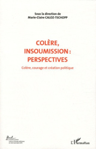 Colère, courage et création politique. Volume 7, Colère, insoumission : perspectives - Caloz-Tschopp Marie-Claire ; Tosel André