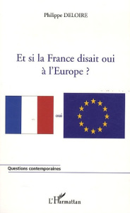 Et si la France disait oui à l'Europe ? - Deloire Philippe