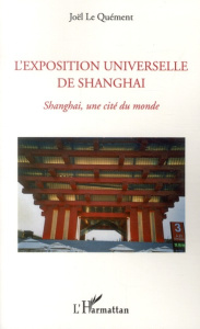 L'exposition universelle de Shanghai. Shanghai, une cité du monde - Le Quément Joël