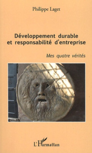 Développement durable et responsabilité d'entreprise. Mes quatre vérités - Laget Philippe