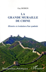 La grande muraille de Chine. Histoire et évolution d'un symbole - Boiron Guy