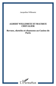 Albert Willemetz et Maurice Chevalier. Revues, sketchs et chansons Au Casino de Paris - Willemetz Albert ; Willemetz Jacqueline
