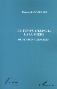 Le Temps, L'Espace, La Lumière. De Platon à Einstein - Micoulaut Raymond