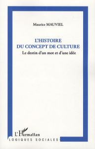 L'histoire du concept de culture. Le destin d'un mot et d'une idée - Mauviel Maurice