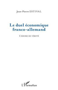 Le duel économique franco-allemand. L'heure de vérité - Estival Jean-Pierre