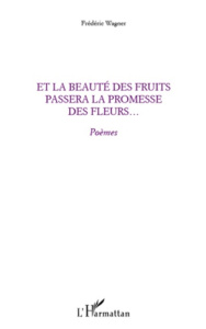 Et la beauté des fruits passera la promesse des fleurs.... Poèmes - Wagner Frédéric