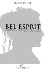 Bel esprit. Comédie en cinq actes et en vers - Loret Bruno ; Degoute Mathias