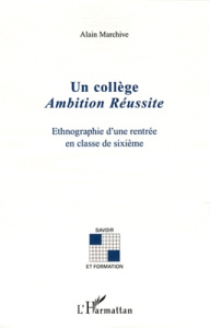 Un collège Ambition Réussite. Ethnographie d'une rentrée en classe de sixième - Marchive Alain
