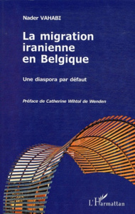 La migration iranienne en Belgique. Une diaspora par défaut - Vahabi Nader ; Wihtol de Wenden Catherine