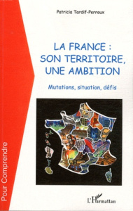 La france : son territoire, une ambition. Mutations, situation, défis - Tardif-Perroux Patricia