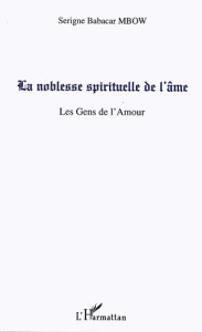 La noblesse spirituelle de l' âme. Les Gens de l'Amour - Mbow Serigne Babacar