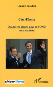 Côte d'ivoire. Quand ces grands pays et l'ONU nous mentent - Koudou Claude