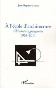 A l'école d'architecture. Chroniques grinçantes (1968-2011) - Leccia Jean-Baptiste
