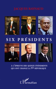 Six présidents. A l'épreuve des quinze événements qui ont changé la Ve République - Raynaud Jacques