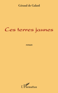 Ces terres jaunes roman - De Galard geraud