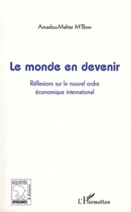 Le monde en devenir. Réflexion sur un nouvel ordre économique international - M'Bow Amadou Mahtar