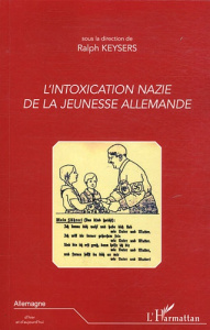L'intoxication nazie de la jeunesse allemande - Keysers Ralph ; Ladmiral Jean-René ; Prignitz Gisè